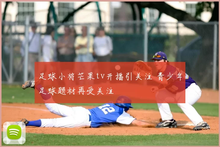 足球小将芒果tv开播引关注 青少年足球题材再受关注