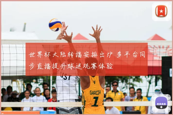 世界杯大陆转播安排出炉 多平台同步直播提升球迷观赛体验