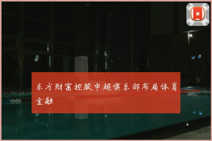 东方财富控股中超俱乐部布局体育金融