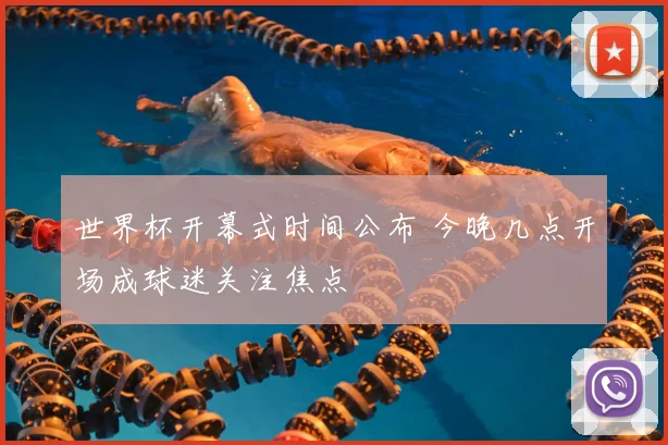 世界杯开幕式时间公布 今晚几点开场成球迷关注焦点