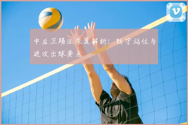 中后卫踢法深度解析：防守站位与进攻出球要点